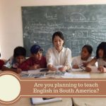 Are you planning to teach English in South America?