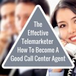 The Effective Telemarketer – How To Become A Good Call Center Agent