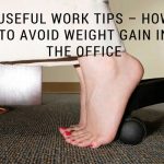 Useful Work Tips – How to Avoid Weight Gain in the Office